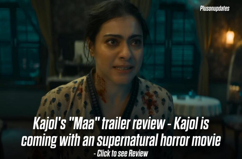 Kajol’s “Maa” trailer review – A Heart, Emotion & Fear-Filled Supernatural Horror To Watch Out For